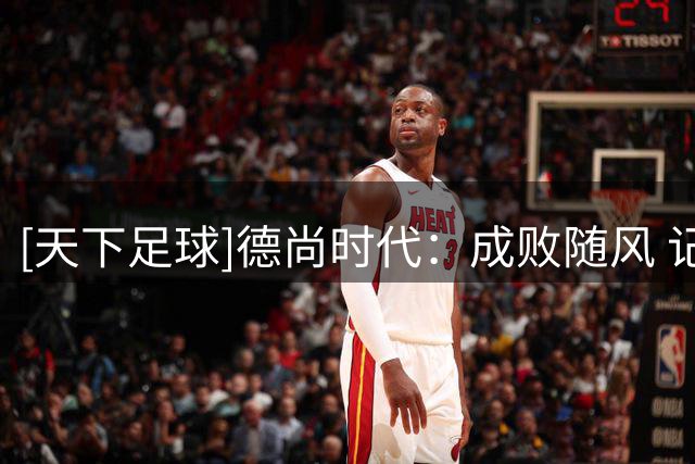 [天下足球]德尚时代：成败随风 记忆永恒
